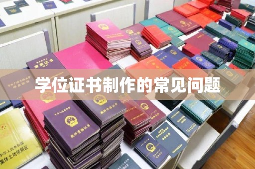 兴仁学位证书制作的常见问题