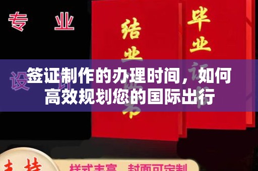 兴仁签证制作的办理时间，如何高效规划您的国际出行