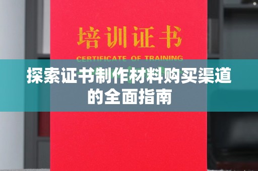 兴仁探索证书制作材料购买渠道的全面指南